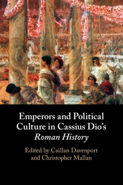 Book cover of: Emperors and Political Culture in Cassius Dio's Roman History. By: Caillan Davenport