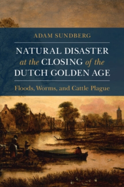 Book cover of: Natural Disaster at the Closing of the Dutch Golden Age. By: Adam Sundberg