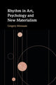 Book cover of: Rhythm in Art, Psychology and New Materialism. By: Gregory Minissale