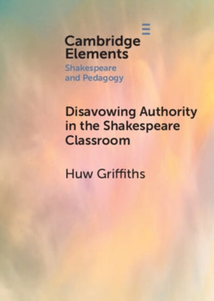 Disavowing Authority in the Shakespeare Classroom
