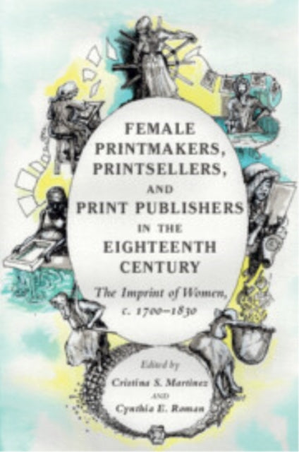 Book cover of: Female Printmakers, Printsellers, and Print Publishers in the Eighteenth Century. By: Cristina S. Martinez
