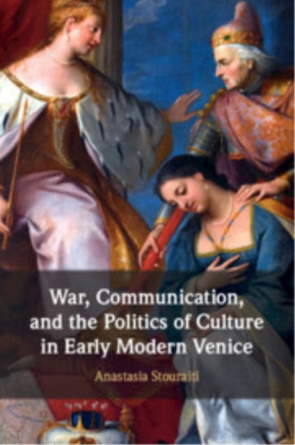 Book cover of: War, Communication, and the Politics of Culture in Early Modern Venice