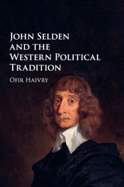 Book cover of: John Selden and the Western Political Tradition. By: Ofir Haivry