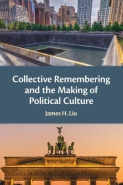 Book cover of: Collective Remembering and the Making of Political Culture. By: James H. Liu