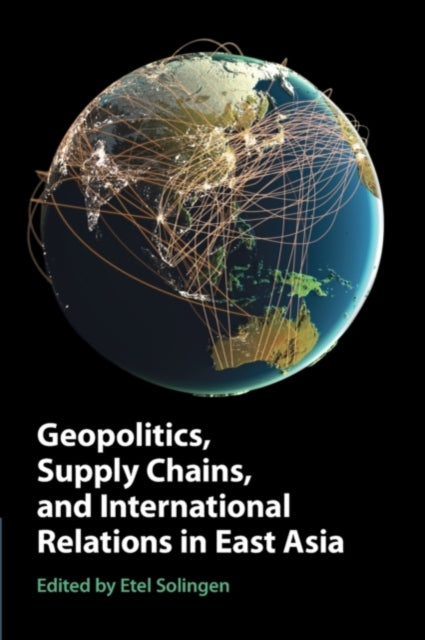 Book cover of: Geopolitics, Supply Chains, and International Relations in East Asia. By: Etel Solingen