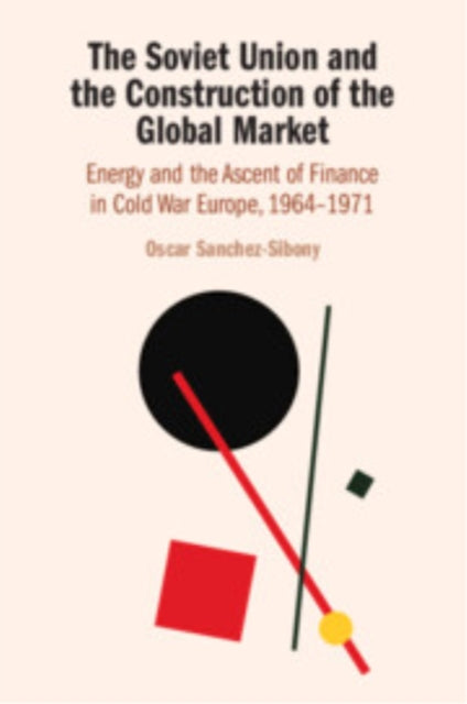 Book cover of: Soviet Union and the Construction of the Global Market. By: Oscar Sanchez-Sibony