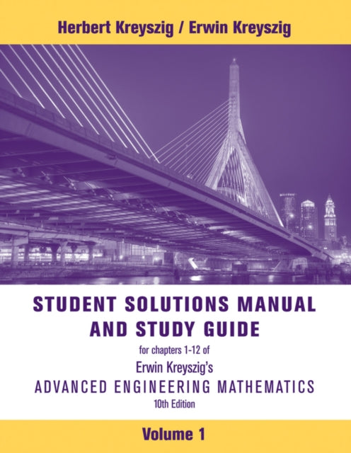 Book cover of: Advanced Engineering Mathematics, 10e Volume 1: Chapters 1 - 12 Student Solutions Manual and Study Guide. By: Erwin Kreyszig