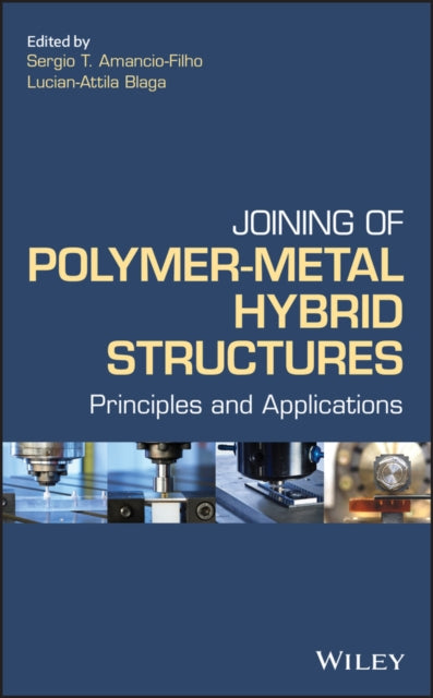 Book cover of: Joining of Polymer-Metal Hybrid Structures. By: Sergio T. Amancio Filho