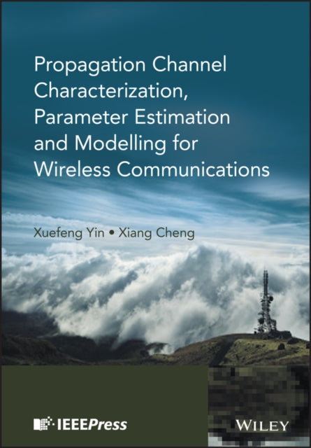 Book cover of: Propagation Channel Characterization, Parameter Estimation, and Modeling for Wireless Communications. By: Xuefeng Yin