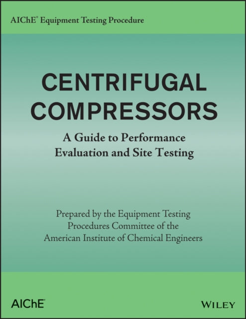 Book cover of: AIChE Equipment Testing Procedure - Centrifugal Compressors. By: American Institute of Chemical Engineers