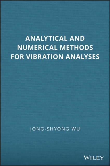Book cover of: Analytical and Numerical Methods for Vibration Analyses. By: Jong-Shyong Wu