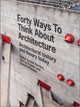 Book cover of: Forty Ways to Think About Architecture