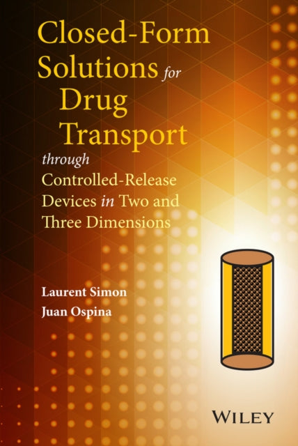 Book cover of: Closed-form Solutions for Drug Transport through Controlled-Release Devices in Two and Three Dimensions. By: Laurent Simon