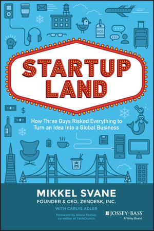 Startupland, How Three Guys Risked Everything to Turn an Idea into a Global Business