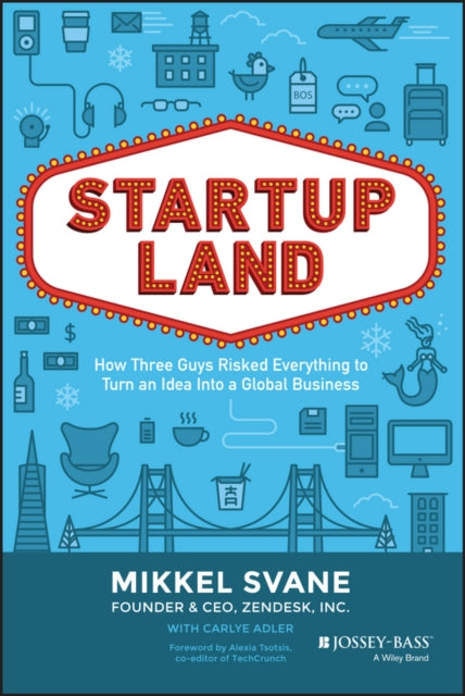 Startupland, How Three Guys Risked Everything to Turn an Idea into a Global Business 9781118980811 Mikkel Svane