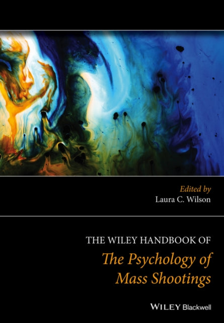 Book cover of: Wiley Handbook of the Psychology of Mass Shootings. By: Laura C. Wilson
