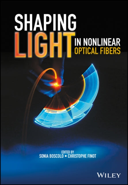 Book cover of: Shaping Light in Nonlinear Optical Fibers. By: Sonia Boscolo