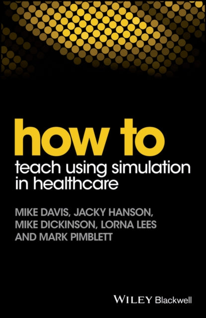 Book cover of: How to Teach Using Simulation in Healthcare. By: Mike Davis