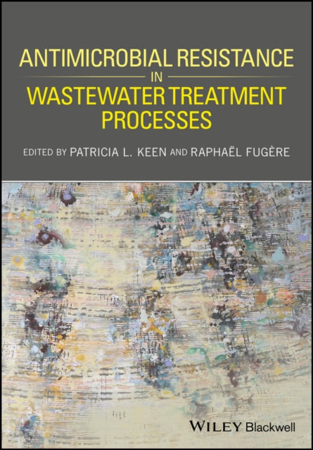 Book cover of: Antimicrobial Resistance in Wastewater Treatment Processes. By: Patricia L. Keen
