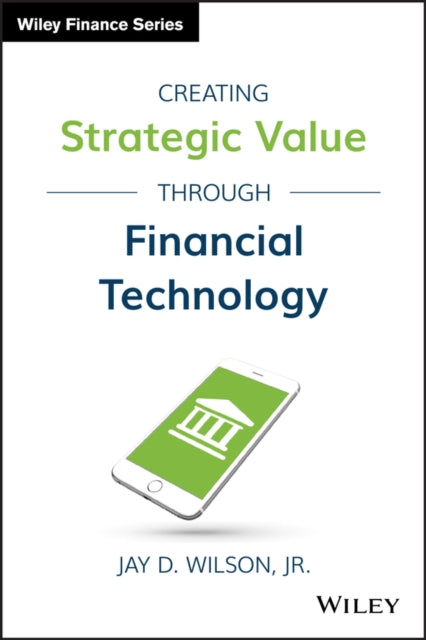 Book cover of: Creating Strategic Value through Financial Technology. By: Jay D. Wilson Jr.