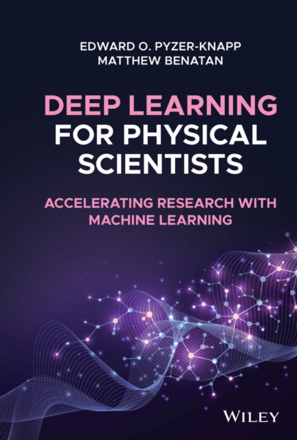 Book cover of: Deep Learning for Physical Scientists. By: Edward O. Pyzer-Knapp