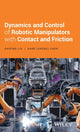 Book cover of: Dynamics and Control of Robotic Manipulators with Contact and Friction. By: Shiping Liu