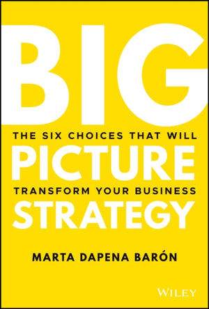 Big Picture Strategy, The Six Choices That Will Transform Your Business