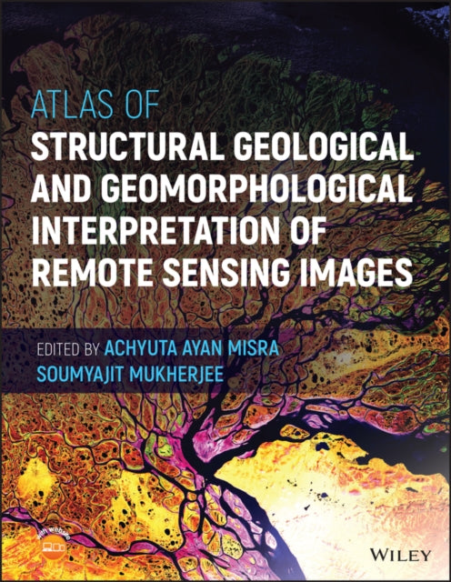 Book cover of: Atlas of Structural Geological and Geomorphological Interpretation of Remote Sensing Images. By: Achyuta Ayan Misra