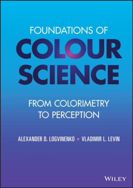 Book cover of: Foundations of Colour Science. By: Alexander D. Logvinenko
