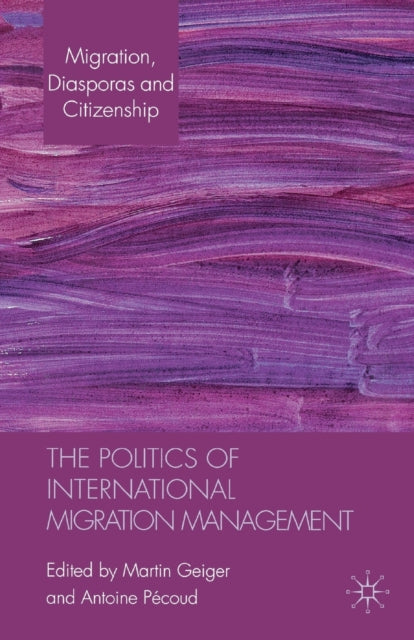 Book cover of: Politics of International Migration Management. By: Martin Geiger