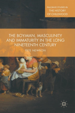 Boy-Man, Masculinity and Immaturity in the Long Nineteenth Century
