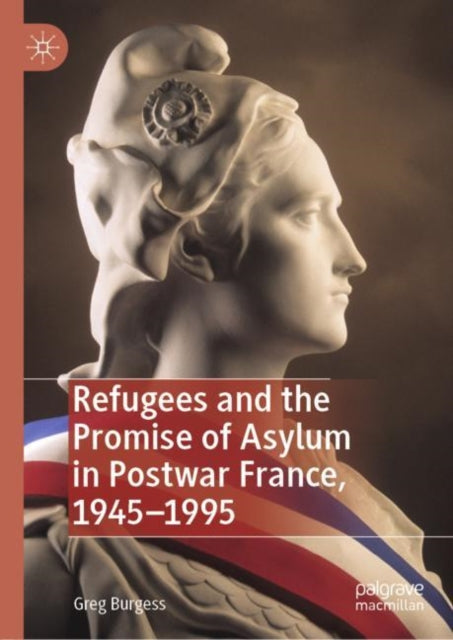Book cover of: Refugees and the Promise of Asylum in Postwar France, 1945–1995. By: Greg Burgess