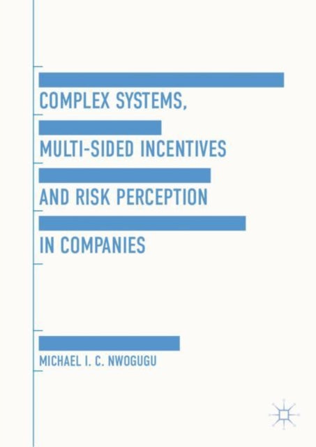 Book cover of: Complex Systems, Multi-Sided Incentives and Risk Perception in Companies. By: Michael I.C. Nwogugu