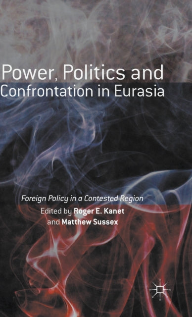 Book cover of: Power, Politics and Confrontation in Eurasia. By: Roger E. Kanet