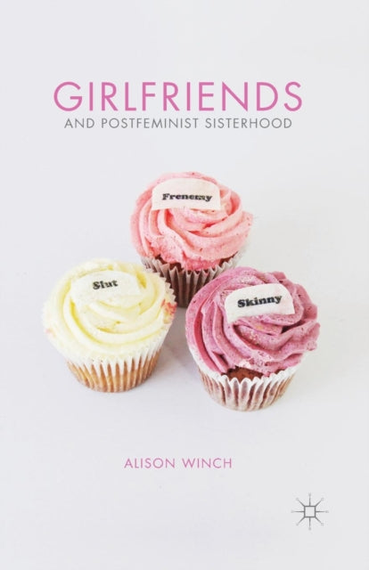 Book cover of: Girlfriends and Postfeminist Sisterhood. By: A. Winch