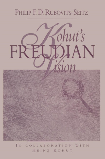 Book cover of: Kohut's Freudian Vision. By: Philip F. D. Rubovits-Seitz