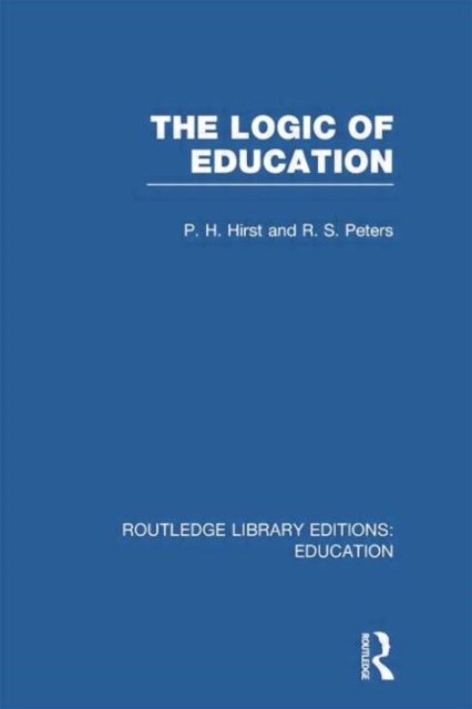 Book cover of: Logic of Education (RLE Edu K). By: Paul H. Hirst