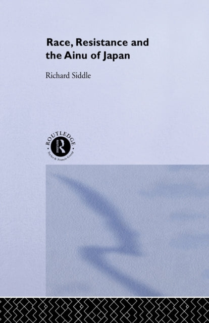 Book cover of: Race, Resistance and the Ainu of Japan. By: Richard M. Siddle