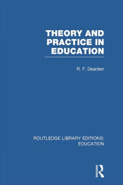 Book cover of: Theory & Practice in Education (RLE Edu K). By: R. F. Dearden