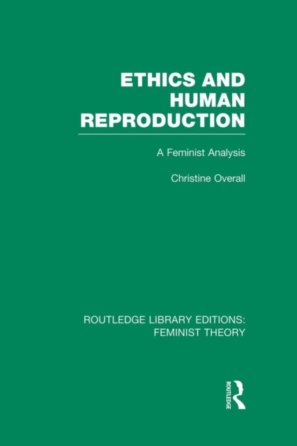 Book cover of: Ethics and Human Reproduction (RLE Feminist Theory). By: Christine Overall