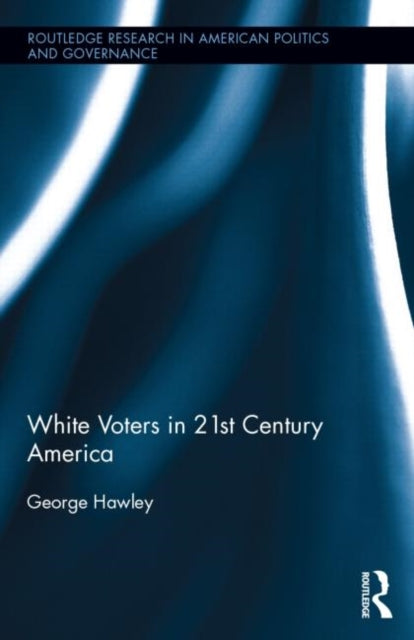 Book cover of: White Voters in 21st Century America. By: George Hawley
