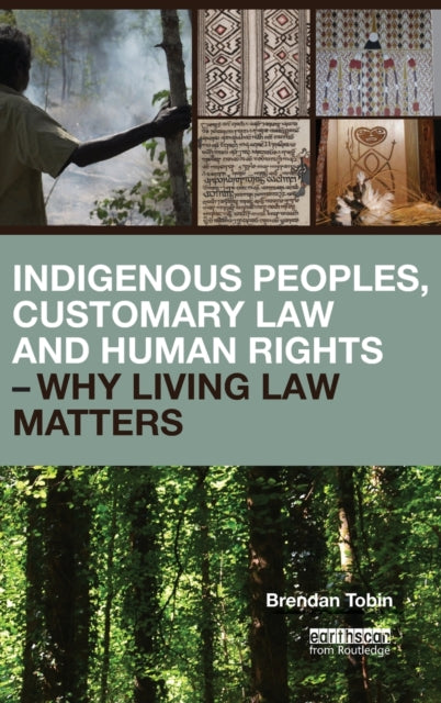 Book cover of: Indigenous Peoples, Customary Law and Human Rights – Why Living Law Matters. By: Brendan Tobin