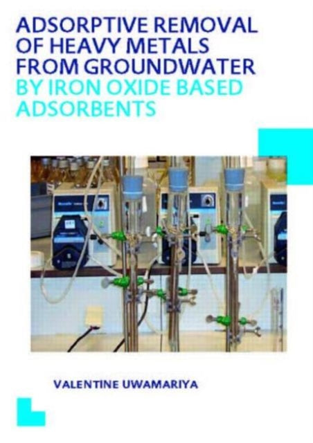 Book cover of: Adsorptive Removal of Heavy Metals from Groundwater by Iron Oxide Based Adsorbents. By: Valentine Uwamariya