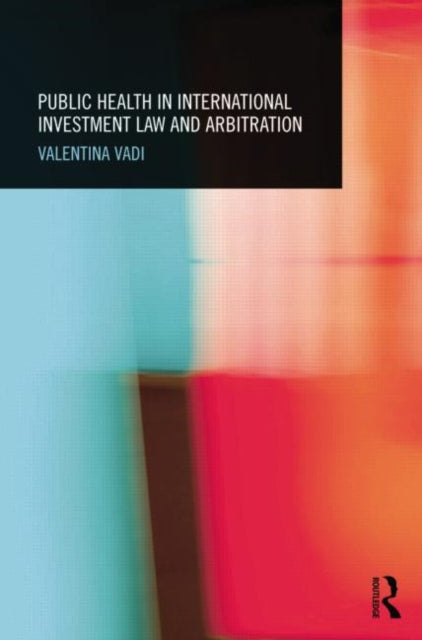 Book cover of: Public Health in International Investment Law and Arbitration. By: Valentina Vadi