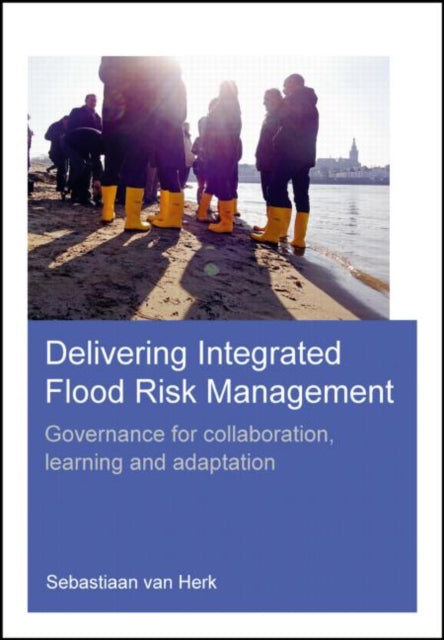 Book cover of: Delivering Integrated Flood Risk Management. By: Sebastiaan van Herk