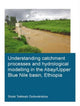 Book cover of: Understanding Catchment Processes and Hydrological Modelling in the Abay/Upper Blue Nile Basin, Ethiopia. By: Sirak Tekleab Gebrekristos