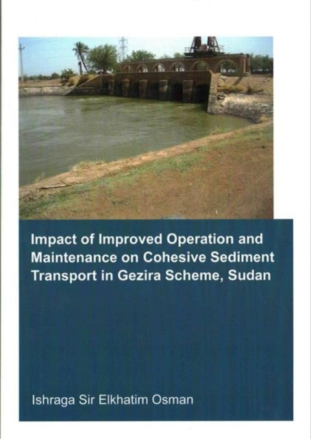 Book cover of: Impact of Improved Operation and Maintenance on Cohesive Sediment Transport in Gezira Scheme, Sudan. By: Ishraga S. Osman