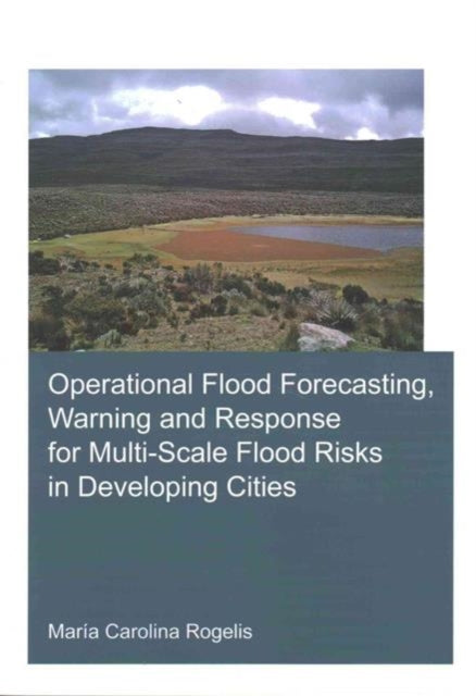 Book cover of: Operational Flood Forecasting, Warning and Response for Multi-Scale Flood Risks in Developing Cities. By: María Carolina Rogelis