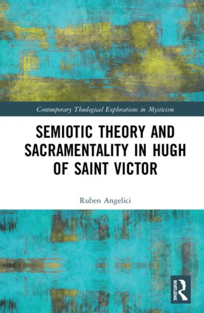 Book cover of: Semiotic Theory and Sacramentality in Hugh of Saint Victor. By: Ruben Angelici