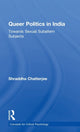 Book cover of: Queer Politics in India: Towards Sexual Subaltern Subjects. By: Shraddha Chatterjee